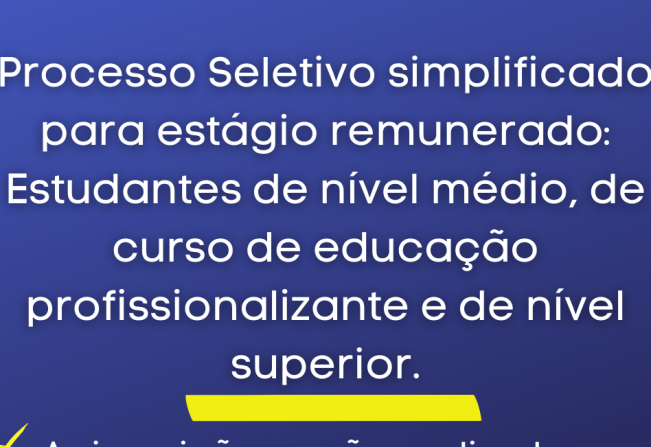 Processo Seletivo simplificado para estágio remunerado: Estudantes de nível médio, de curso de educação profissionalizante e de nível superior.