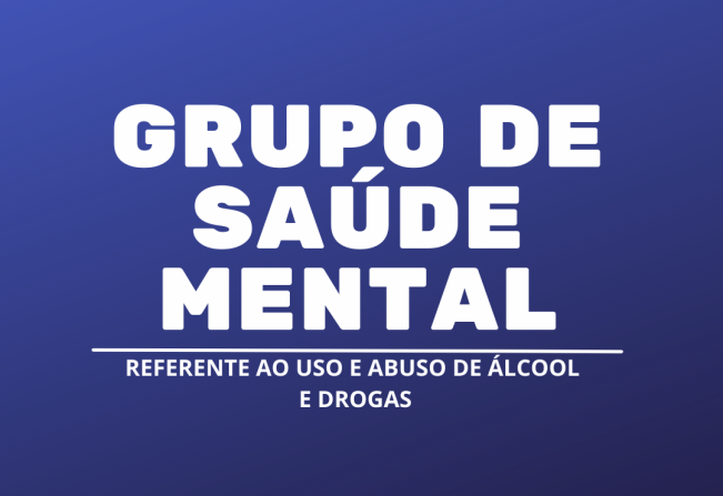 Grupo de Saúde Mental voltado ao tratamento de uso e abuso de álcool e outras drogas