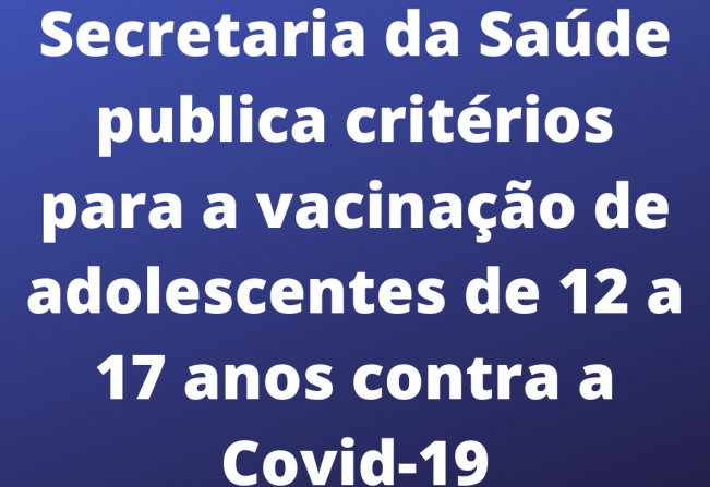 Secretaria da Saúde publica critérios para a vacinação de adolescentes de 12 a 17 anos contra a Covid-19