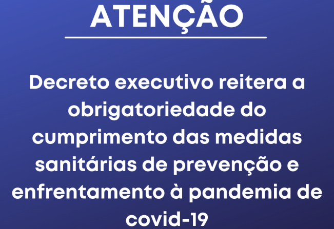 Decreto executivo reitera a obrigatoriedade do cumprimento das medidas sanitárias de prevenção e enfrentamento à pandemia de covid-19