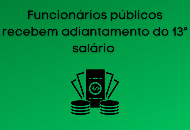 Prefeitura antecipa primeira parcela do 13° salário dos funcionários públicos. 